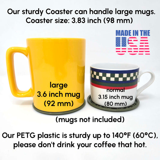 Coaster is 3.83 inches (98 mm). Our PETG plastic is sturdy up to 140°F (60°C). Do not drink liquids that hot.