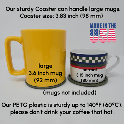 Coaster is 3.83 inches (98 mm). Our PETG plastic is sturdy up to 140°F (60°C). Do not drink liquids that hot.